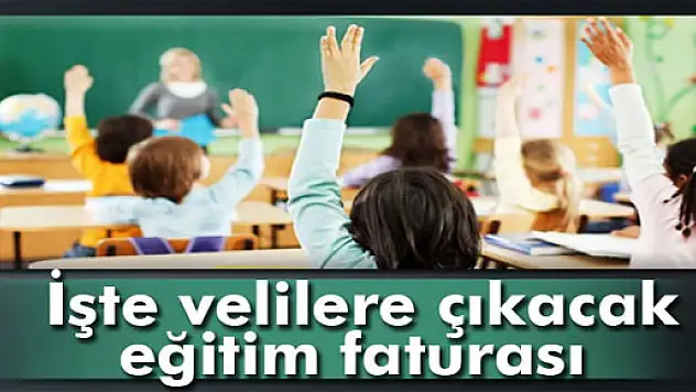İşte velilere çıkacak eğitim faturası