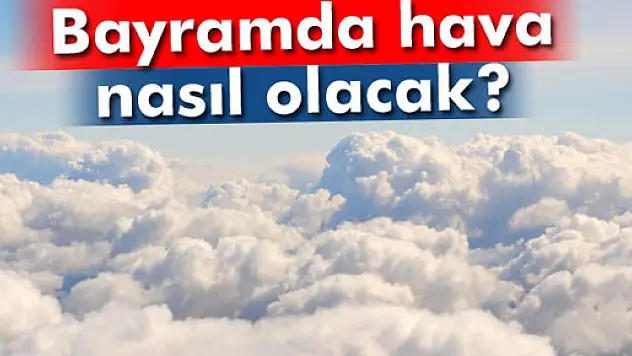 Bayramda hava nasıl olacak?