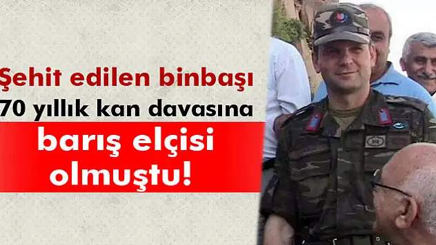 Şehit binbaşı 70 yıllık kan davasında barış elçisi olmuştu