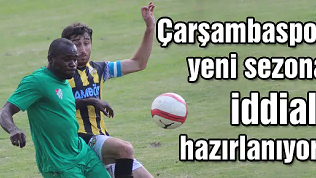 Çarşambaspor yeni sezona iddialı hazırlanıyor!