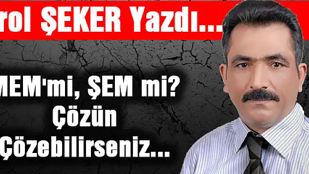 MEM'mi, ŞEM mi? Çözün çözebilirseniz...