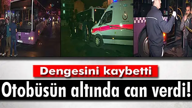 Dengesini kaybetti, otobüsün altında kalarak can verdi!