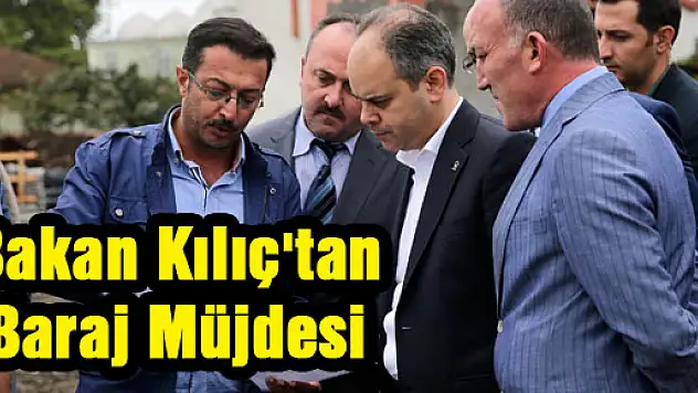 Bakan Kılıç'tan Baraj Müjdesi