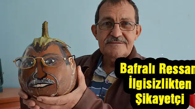 Bafralı Ressam İlgisizlikten Şikayetçi