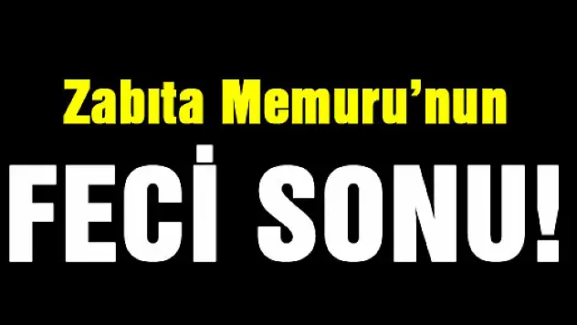 Araç içinde sıkışarak hayatını kaybetti… Zabıta Memuru'nun feci sonu!