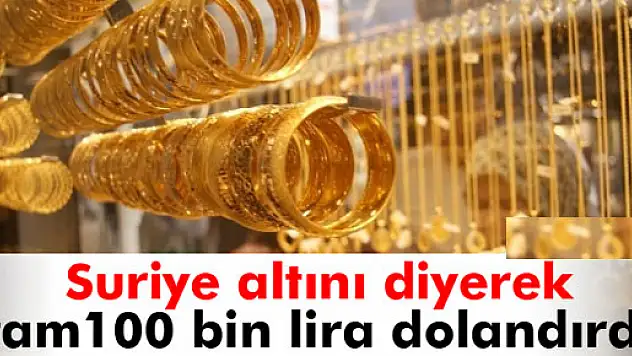 Suriye altını diyerek 100 bin lira dolandırdı