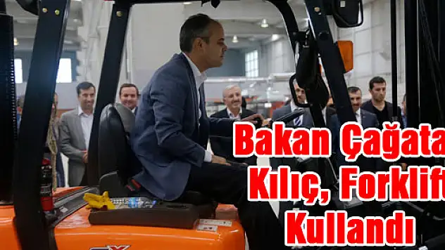 Bakan Çağatay Kılıç, Forklift Kullandı