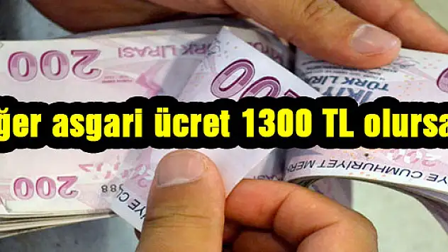 Eğer asgari ücret 1300 TL olursa...