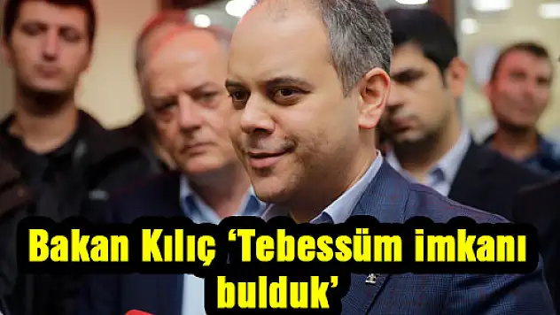 Bakan Kılıç: 'Tebessüm imkanı bulduk'