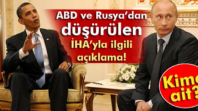ABD ve Rusya'dan düşürülen İHA'yla ilgili açıklama