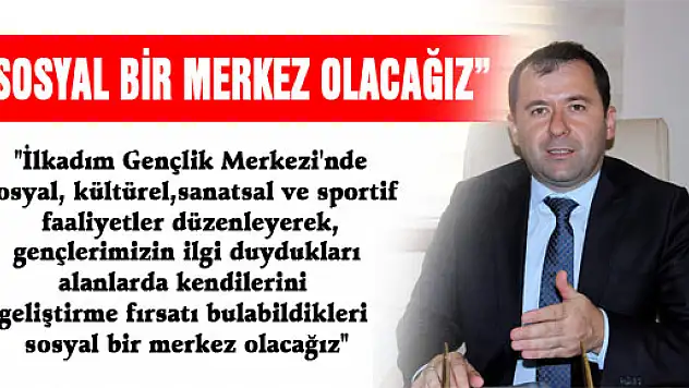 ERDİN: 'SOSYAL BİR MERKEZ OLACAĞIZ' 