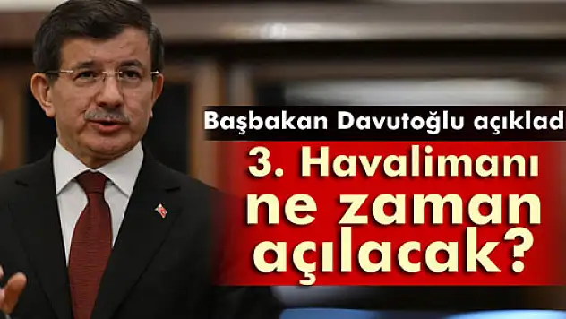 Davutoğlu: '3. havalimanının açılışı 2018'de gerçekleşecek'