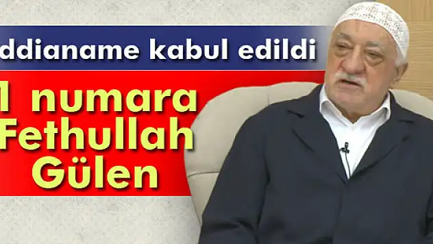 İddianame kabul edildi: 1 numara Gülen
