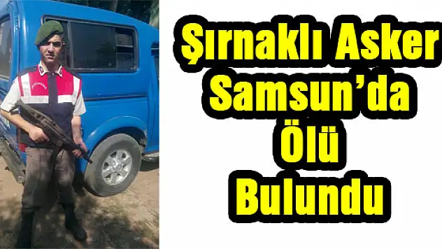 Şırnaklı Asker Samsun'da Ölü Bulundu