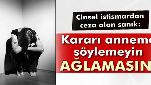 Cinsel istismardan ceza aldı 'Anneme söylemeyin' dedi