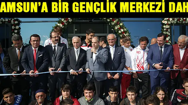 SAMSUN'A BİR GENÇLİK MERKEZİ DAHA
