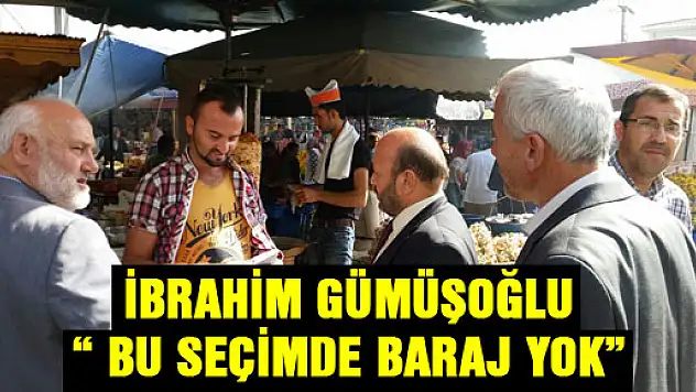 İBRAHİM GÜMÜŞOĞLU : ' BU SEÇİMDE BARAJ YOK'