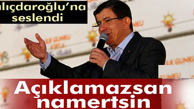 Davutoğlu: 'Açıklamazsan namertsin'