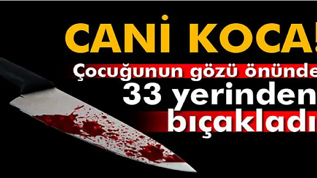 Karısını çocuğunun gözü önünde katletti!