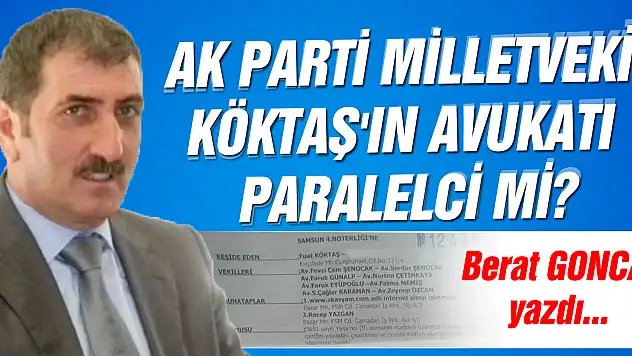 AK PARTİ MİLLETVEKİ KÖKTAŞ'IN AVUKATI PARALELCİ Mİ?