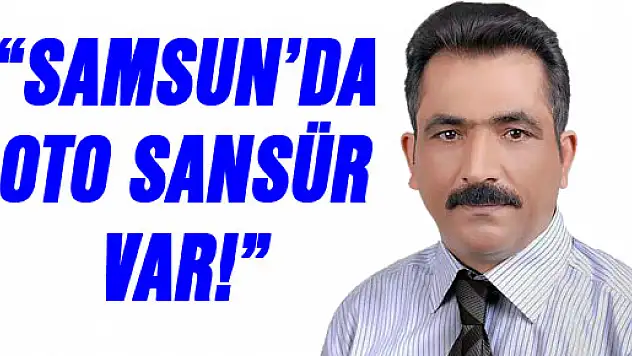 'SAMSUN'DA OTO SANSÜR VAR!'