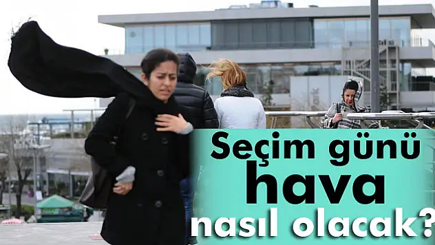 Seçim günü hava nasıl olacak
