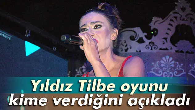 Yıldız Tilbe oyunu kime verdiğini açıkladı