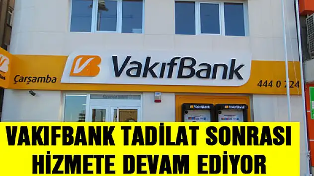 VAKIFBANK TADİLAT SONRASI HİZMETE DEVAM EDİYOR