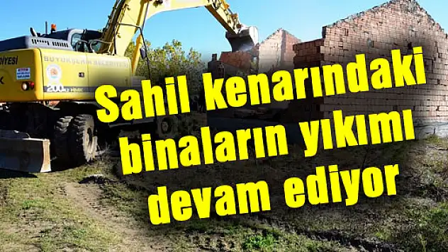 Sahil kenarındaki binaların yıkımı devam ediyor