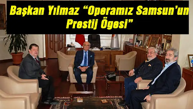 Başkan Yılmaz: 'Operamız Samsun'un Prestij Ögesi'