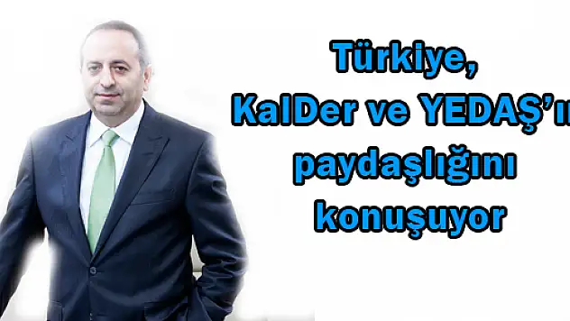 Türkiye, KalDer ve YEDAŞ'ın   paydaşlığını konuşuyor