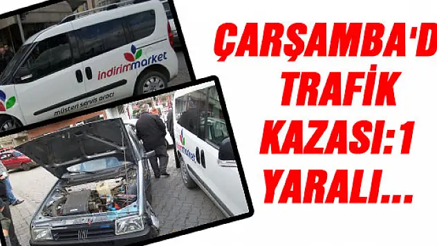 ÇARŞAMBA'DA TRAFİK KAZASI:1 YARALI...