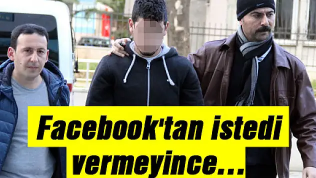 Facebook'tan istedi vermeyince…