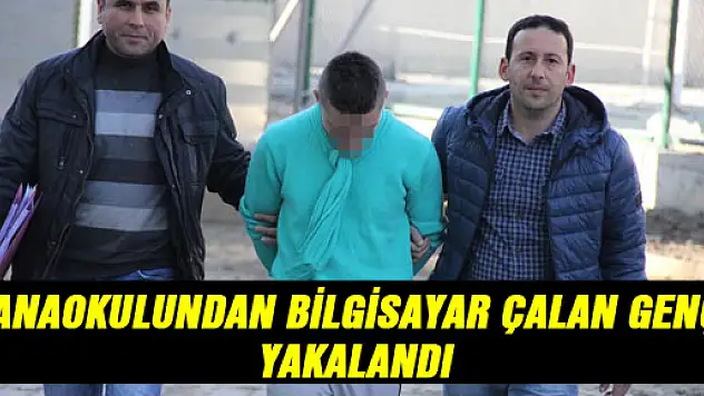 ANAOKULUNDAN BİLGİSAYAR ÇALAN GENÇ YAKALANDI