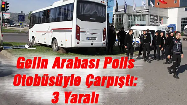 Gelin Arabası Polis Otobüsüyle Çarpıştı: 3 Yaralı 