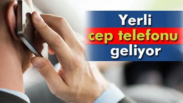 Yerli cep telefonu geliyor