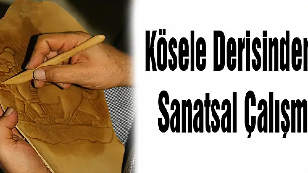 Kösele Derisinden Sanatsal Çalışma