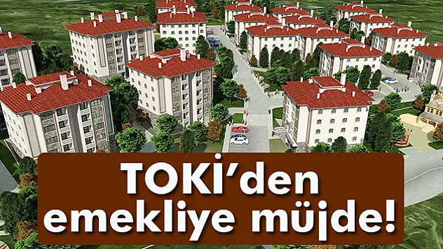 TOKİ'den emekliye 17 ilde 4 bin 354 konut fırsatı