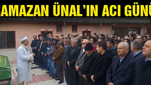 RAMAZAN ÜNAL'IN ACI GÜNÜ