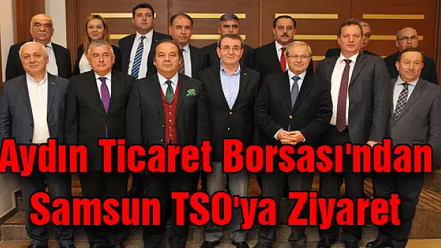 Aydın Ticaret Borsası'ndan Samsun TSO'ya Ziyaret