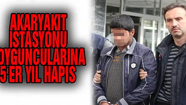 AKARYAKIT İSTASYONU SOYGUNCULARINA 5'ER YIL HAPİS