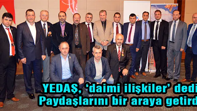 YEDAŞ, 'daimi ilişkiler' dedi Paydaşlarını bir araya getirdi