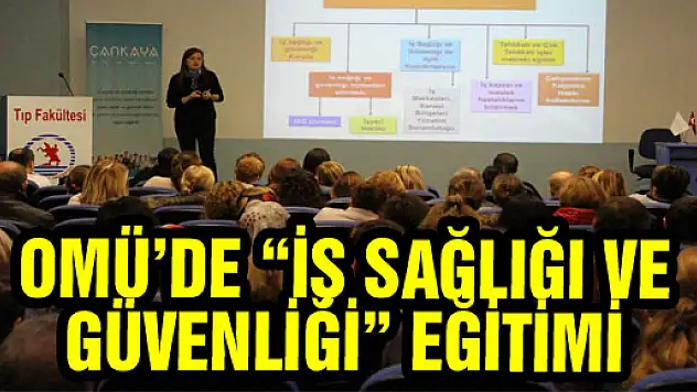 OMÜ'DE 'İŞ SAĞLIĞI VE GÜVENLİĞİ' EĞİTİMİ