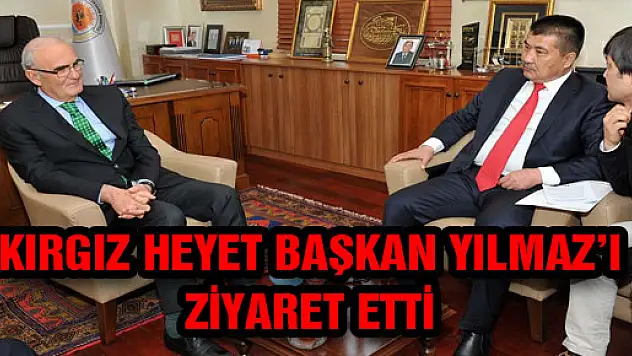 KIRGIZ HEYET BAŞKAN YILMAZ'I ZİYARET ETTİ