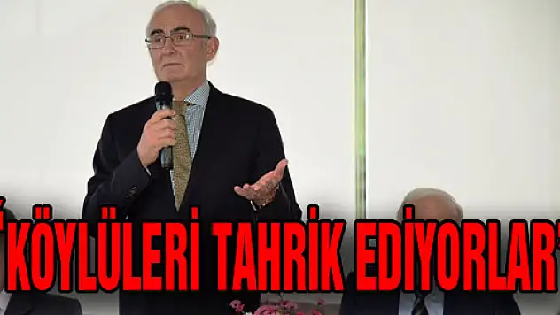 BAŞKAN YILMAZ: 'KÖYLÜLERİ TAHRİK EDİYORLAR' 