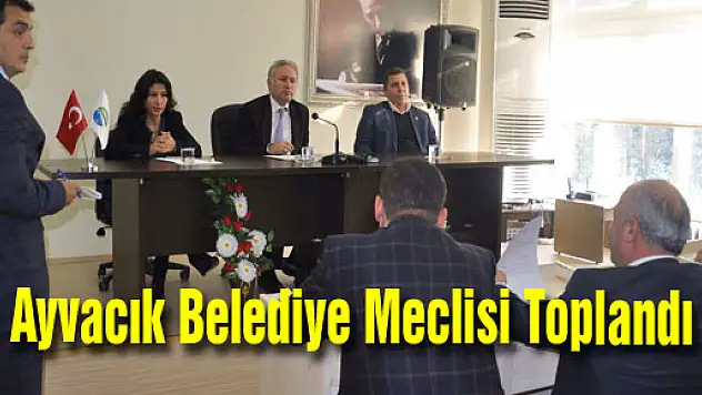 Ayvacık Belediye Meclisi toplandı