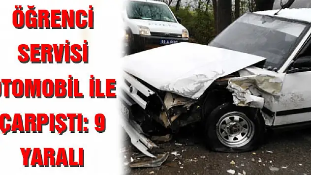 ÖĞRENCİ SERVİSİ OTOMOBİL İLE ÇARPIŞTI: 9 YARALI