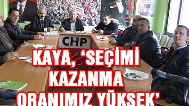 KAYA, 'SEÇİMİ KAZANMA ORANIMIZ YÜKSEK'