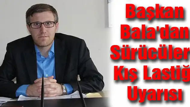 Başkan  Bala'dan 'Sürücülere Kış lastiği uyarısı'