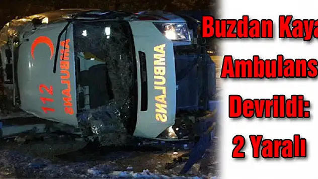 Buzdan Kayan Ambulans Devrildi: 2 Yaralı
